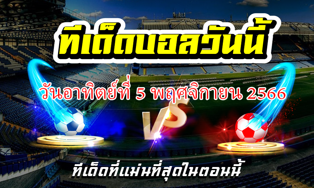 ทีเด็ดบอลเต็ง บอลเดี่ยว ประจำ วันอาทิตย์ที่ 5 พฤศจิกายน 2566